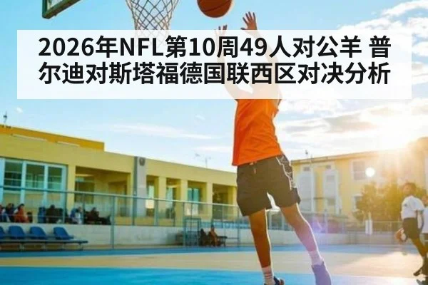 2026年NFL第10周49人对公羊 普尔迪对斯塔福德国联西区对决分析